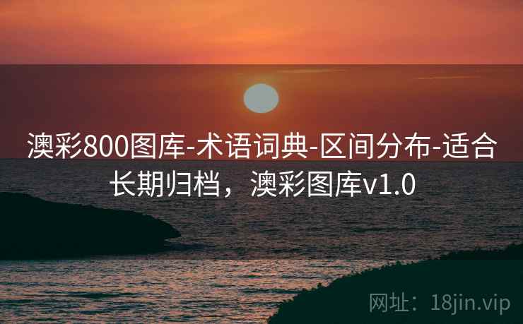 澳彩800图库-术语词典-区间分布-适合长期归档，澳彩图库v1.0