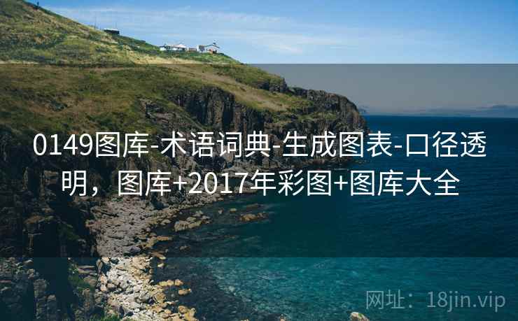 0149图库-术语词典-生成图表-口径透明，图库+2017年彩图+图库大全